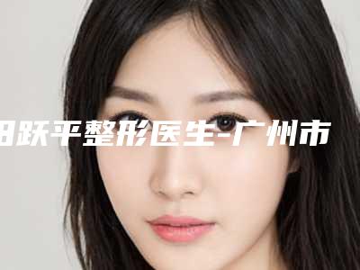田跃平整形医生-广州市田跃平医生打玻尿酸丰太阳穴填充私立医美口碑擅长不同