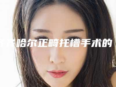 齐齐哈尔正畸托槽手术的有效方法